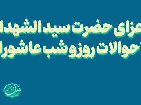 عزای حضرت سید الشهدا-احوالات روز و شب عاشورا